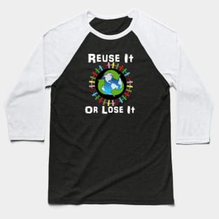 Earth Day Recycle Reuse It Or Lose It Baseball T-Shirt